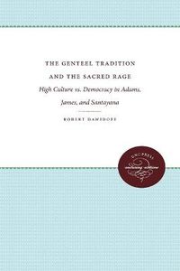 Cover image for The Genteel Tradition and the Sacred Rage: High Culture Vs. Democracy in Adams, James, and Santayana