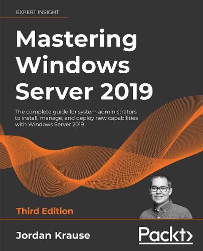 Cover image for Mastering Windows Server 2019: The complete guide for system administrators to install, manage, and deploy new capabilities with Windows Server 2019, 3rd Edition