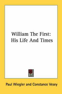 Cover image for William the First: His Life and Times
