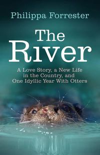 Cover image for The River: A Love Story, a New Life in the Country, and One Idyllic Year With Otters