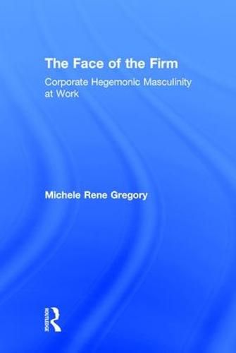 Cover image for The Face of the Firm: Corporate Hegemonic Masculinity at Work