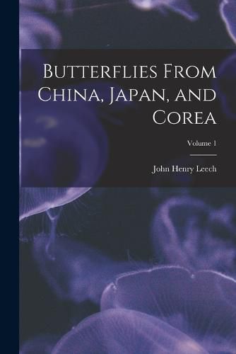 Cover image for Butterflies From China, Japan, and Corea; Volume 1