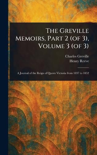 Cover image for The Greville Memoirs, Part 2 (of 3), Volume 3 (of 3)