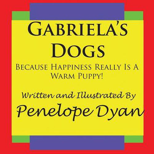 Cover image for Gabriela's Dogs---Because Happiness Really Is A Warm Puppy!