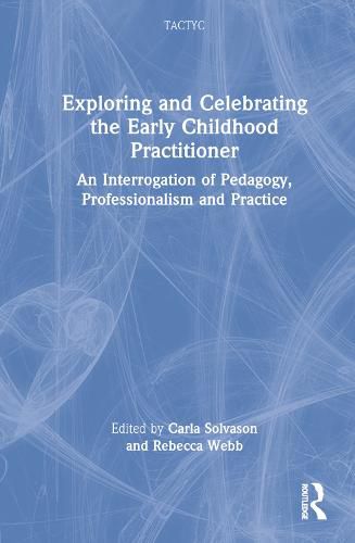 Cover image for Exploring and Celebrating the Early Childhood Practitioner: An Interrogation of Pedagogy, Professionalism and Practice