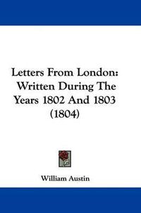 Cover image for Letters From London: Written During The Years 1802 And 1803 (1804)