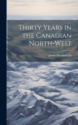 Cover image for Thirty Years in the Canadian North-West