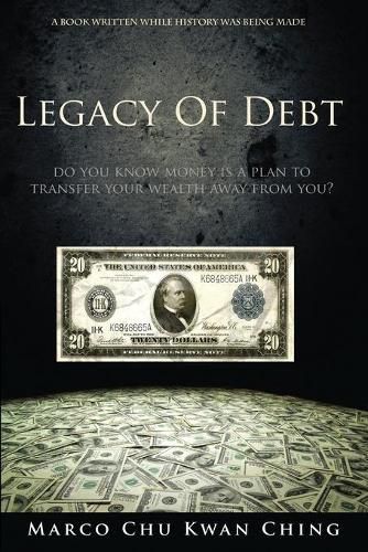 Cover image for Legacy of Debt: Do You Know Money Is a Plan to Transfer Your Wealth Away from You?