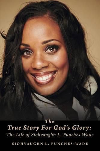 Cover image for The True Story For God's Glory: The Life of Siohvaughn L. Funches-Wade