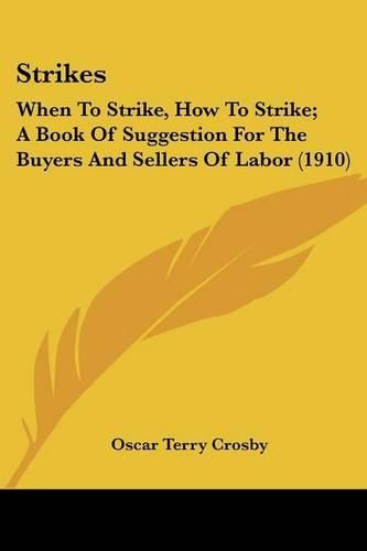 Cover image for Strikes: When to Strike, How to Strike; A Book of Suggestion for the Buyers and Sellers of Labor (1910)