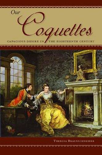 Cover image for Our Coquettes: Capacious Desire in the Eighteenth Century