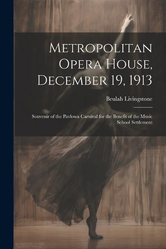 Cover image for Metropolitan Opera House, December 19, 1913; Souvenir of the Pavlowa Carnival for the Benefit of the Music School Settlement