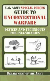 Cover image for U.S. Army Special Forces Guide to Unconventional Warfare: Devices and Techniques for Incendiaries