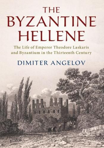 Cover image for The Byzantine Hellene: The Life of Emperor Theodore Laskaris and Byzantium in the Thirteenth Century