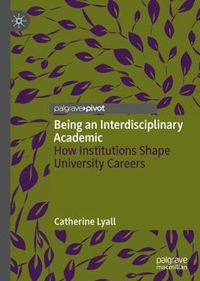 Cover image for Being an Interdisciplinary Academic: How Institutions Shape University Careers