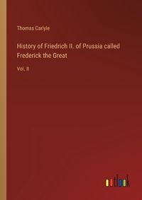 Cover image for History of Friedrich II. of Prussia called Frederick the Great