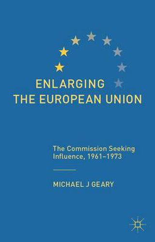 Cover image for Enlarging the European Union: The Commission Seeking Influence, 1961-1973