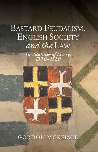 Cover image for Bastard Feudalism, English Society and the Law: The Statutes of Livery, 1390-1520