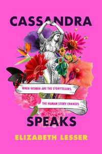 Cover image for Cassandra Speaks: When Women Are the Storytellers, the Human Story Changes