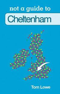 Cover image for Not a Guide to: Cheltenham