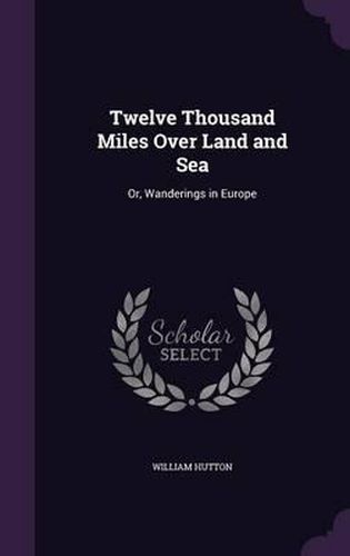 Cover image for Twelve Thousand Miles Over Land and Sea: Or, Wanderings in Europe