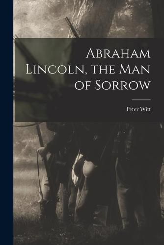 Abraham Lincoln, the Man of Sorrow