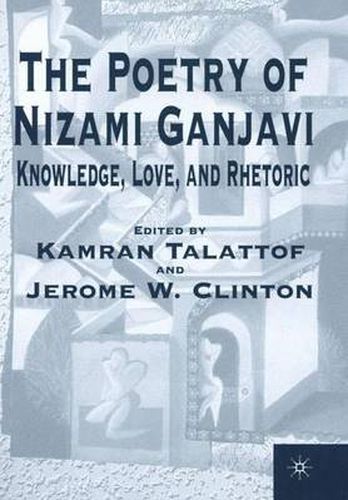 The Poetry of Nizami Ganjavi: Knowledge, Love, and Rhetoric