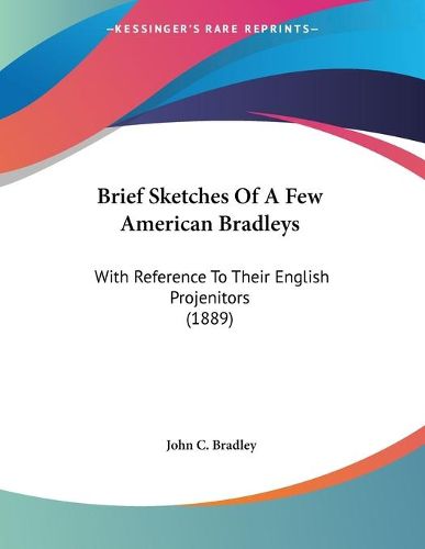 Cover image for Brief Sketches of a Few American Bradleys: With Reference to Their English Projenitors (1889)