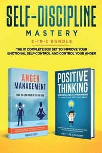 Cover image for Self-Discipline Mastery 2-in-1 Bundle: Anger Management + Positive Thinking Affirmations - The #1 Complete Box Set to Improve Your Emotional Self-Control and Control Your Anger