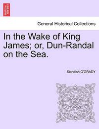 Cover image for In the Wake of King James; Or, Dun-Randal on the Sea.