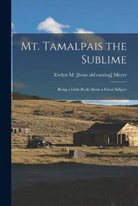 Cover image for Mt. Tamalpais the Sublime; Being a Little Book About a Great Subject