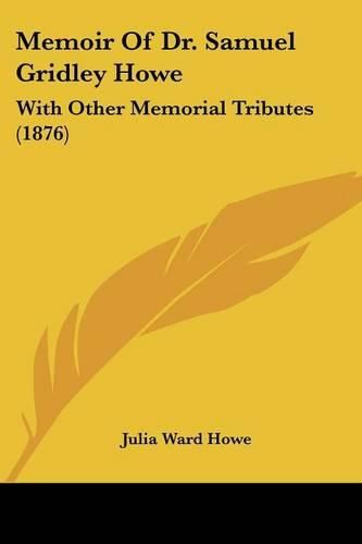 Cover image for Memoir of Dr. Samuel Gridley Howe: With Other Memorial Tributes (1876)