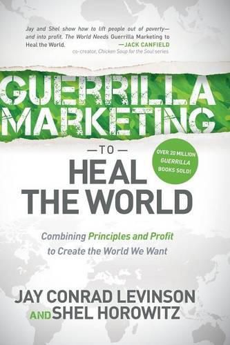 Cover image for Guerrilla Marketing to Heal the World: Combining Principles and Profit to Create the World We Want