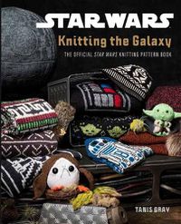 Cover image for Star Wars: Knitting the Galaxy: The Official Star Wars Knitting Pattern Book
