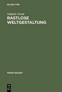 Cover image for Rastlose Weltgestaltung: Senecaische Kulturkritik in Den Tragoedien Gryphius' Und Lohensteins