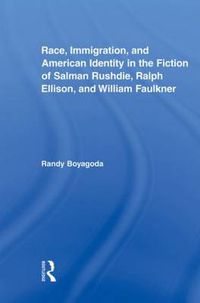 Cover image for Race, Immigration, and American Identity in the Fiction of Salman Rushdie, Ralph Ellison, and William Faulkner