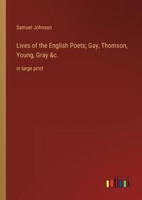 Cover image for Lives of the English Poets; Gay, Thomson, Young, Gray &c.
