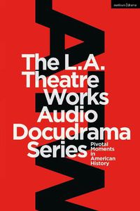 Cover image for The L.A. Theatre Works Audio Docudrama Series: Pivotal Moments in American History