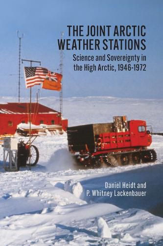 Cover image for The Joint Arctic Weather Stations: Science and Sovereignty in the High Arctic, 1946-1972