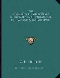 Cover image for The Normality of Shakespeare Illustrated in His Treatment of Love and Marriage (1920)