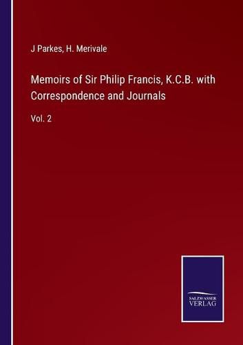 Memoirs of Sir Philip Francis, K.C.B. with Correspondence and Journals: Vol. 2