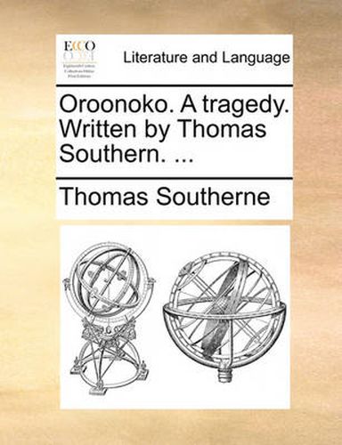 Oroonoko. a Tragedy. Written by Thomas Southern. ...