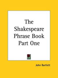 Cover image for The Shakespeare Phrase Book Part One