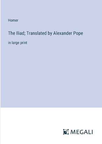 The Iliad; Translated by Alexander Pope