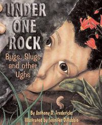 Cover image for Under One Rock: Bugs, Slugs & Other Ughs