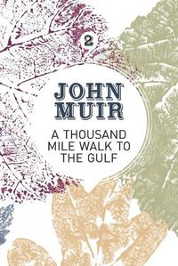 Cover image for A Thousand-Mile Walk to the Gulf: A radical nature-travelogue from the founder of national parks