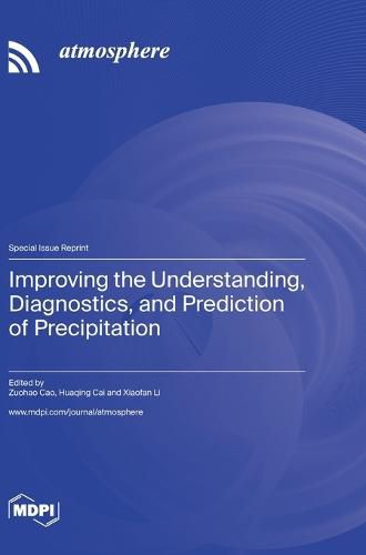 Cover image for Improving the Understanding, Diagnostics, and Prediction of Precipitation