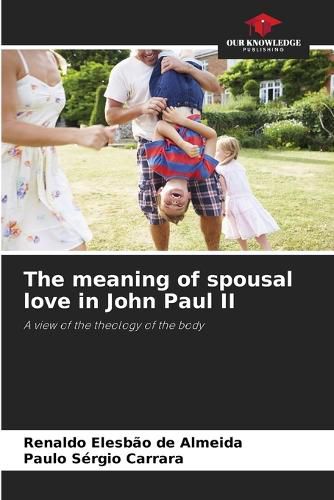 Cover image for The meaning of spousal love in John Paul II
