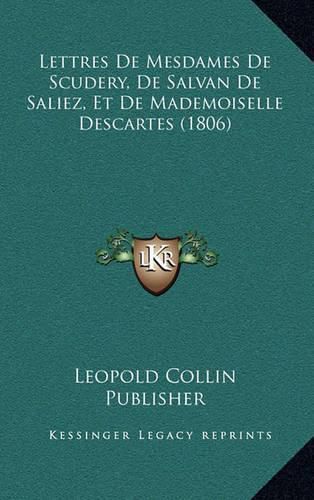 Cover image for Lettres de Mesdames de Scudery, de Salvan de Saliez, Et de Mademoiselle Descartes (1806)