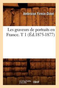 Cover image for Les Graveurs de Portraits En France. T 1 (Ed.1875-1877)